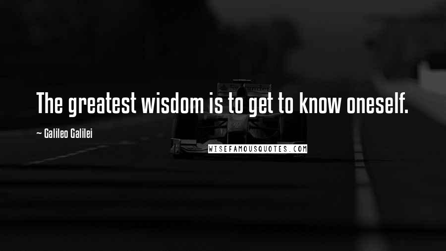 Galileo Galilei Quotes: The greatest wisdom is to get to know oneself.