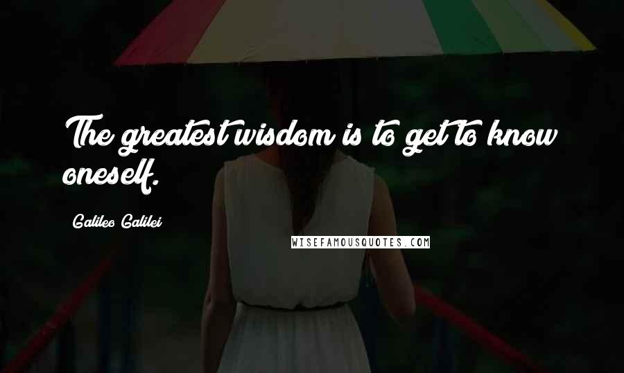 Galileo Galilei Quotes: The greatest wisdom is to get to know oneself.