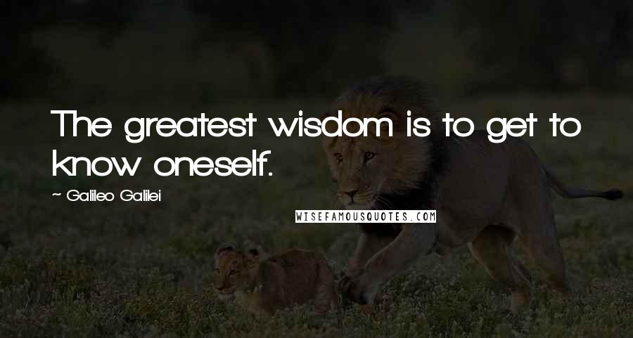 Galileo Galilei Quotes: The greatest wisdom is to get to know oneself.