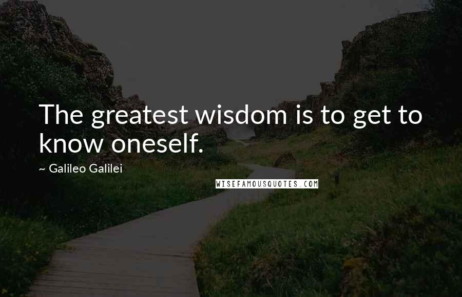 Galileo Galilei Quotes: The greatest wisdom is to get to know oneself.