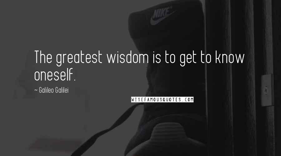 Galileo Galilei Quotes: The greatest wisdom is to get to know oneself.