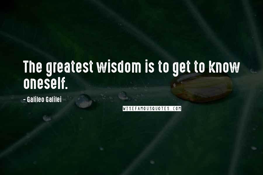 Galileo Galilei Quotes: The greatest wisdom is to get to know oneself.