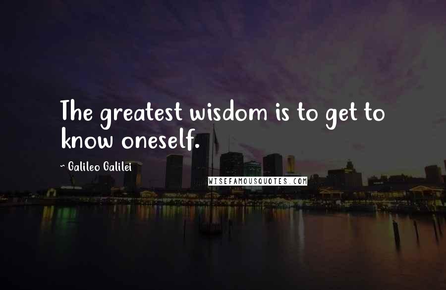 Galileo Galilei Quotes: The greatest wisdom is to get to know oneself.