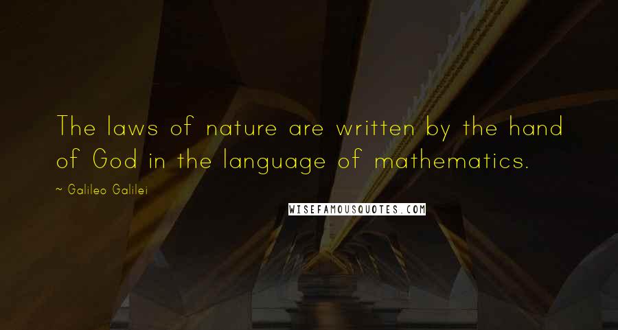 Galileo Galilei Quotes: The laws of nature are written by the hand of God in the language of mathematics.