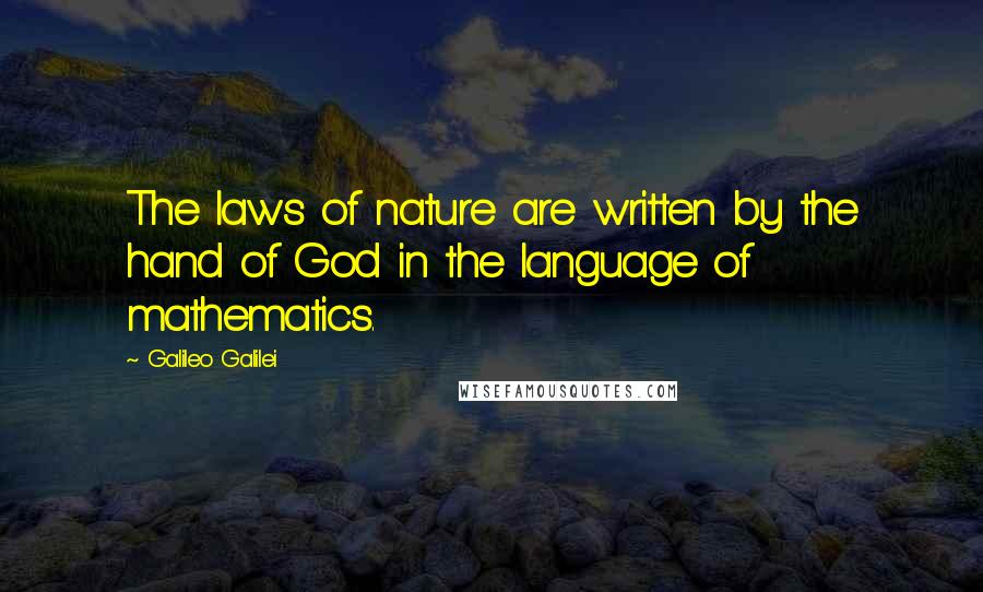 Galileo Galilei Quotes: The laws of nature are written by the hand of God in the language of mathematics.