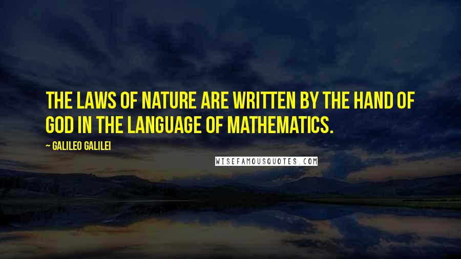 Galileo Galilei Quotes: The laws of nature are written by the hand of God in the language of mathematics.