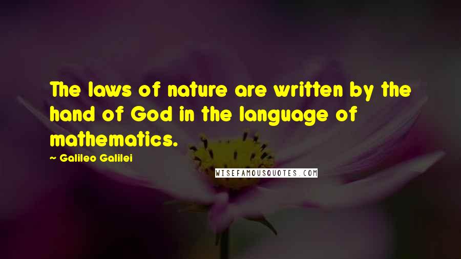 Galileo Galilei Quotes: The laws of nature are written by the hand of God in the language of mathematics.