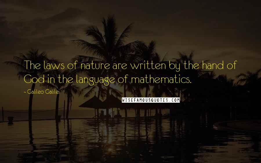 Galileo Galilei Quotes: The laws of nature are written by the hand of God in the language of mathematics.