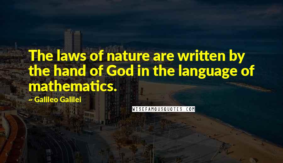 Galileo Galilei Quotes: The laws of nature are written by the hand of God in the language of mathematics.