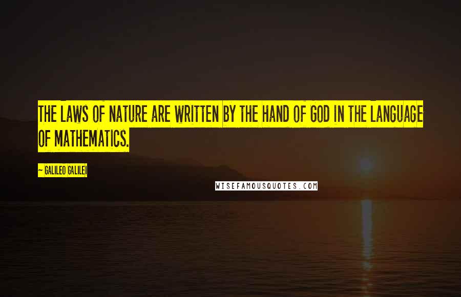 Galileo Galilei Quotes: The laws of nature are written by the hand of God in the language of mathematics.