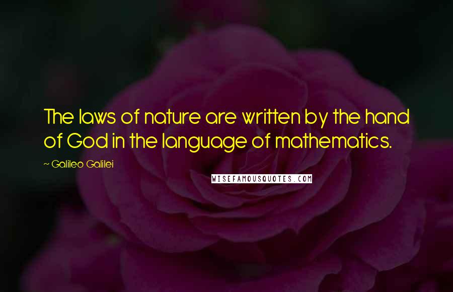 Galileo Galilei Quotes: The laws of nature are written by the hand of God in the language of mathematics.