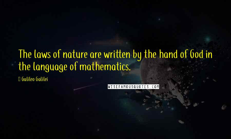 Galileo Galilei Quotes: The laws of nature are written by the hand of God in the language of mathematics.