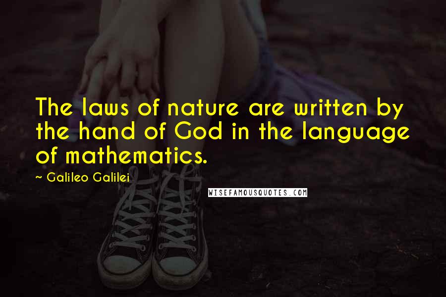 Galileo Galilei Quotes: The laws of nature are written by the hand of God in the language of mathematics.