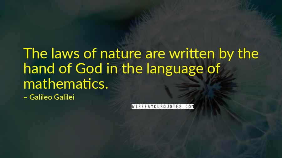 Galileo Galilei Quotes: The laws of nature are written by the hand of God in the language of mathematics.