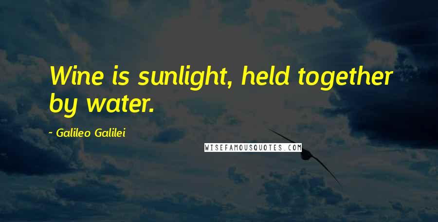 Galileo Galilei Quotes: Wine is sunlight, held together by water.