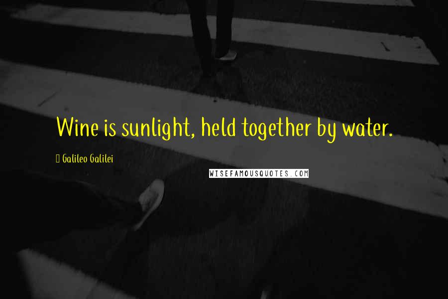 Galileo Galilei Quotes: Wine is sunlight, held together by water.