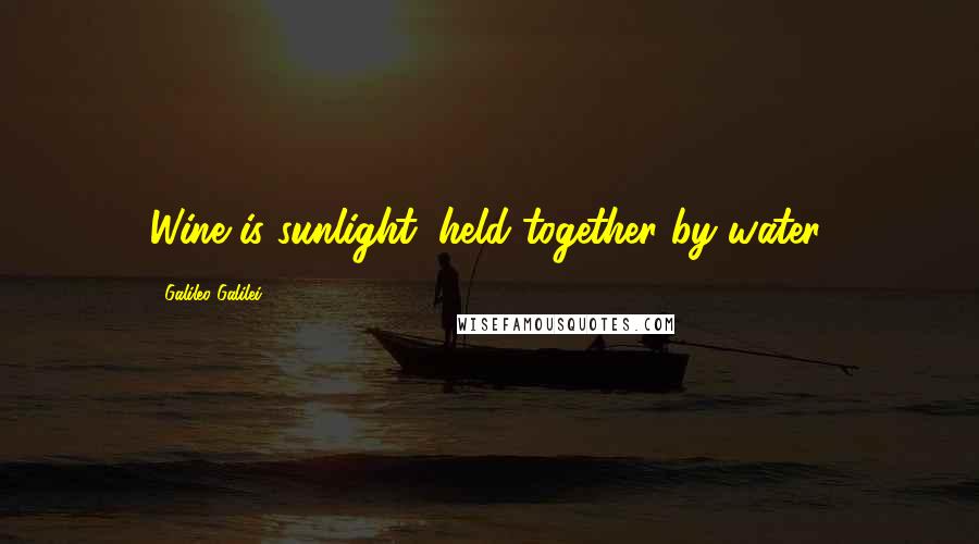 Galileo Galilei Quotes: Wine is sunlight, held together by water.