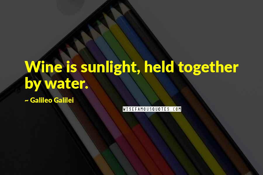 Galileo Galilei Quotes: Wine is sunlight, held together by water.