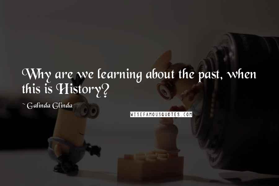 Galinda Glinda Quotes: Why are we learning about the past, when this is History?