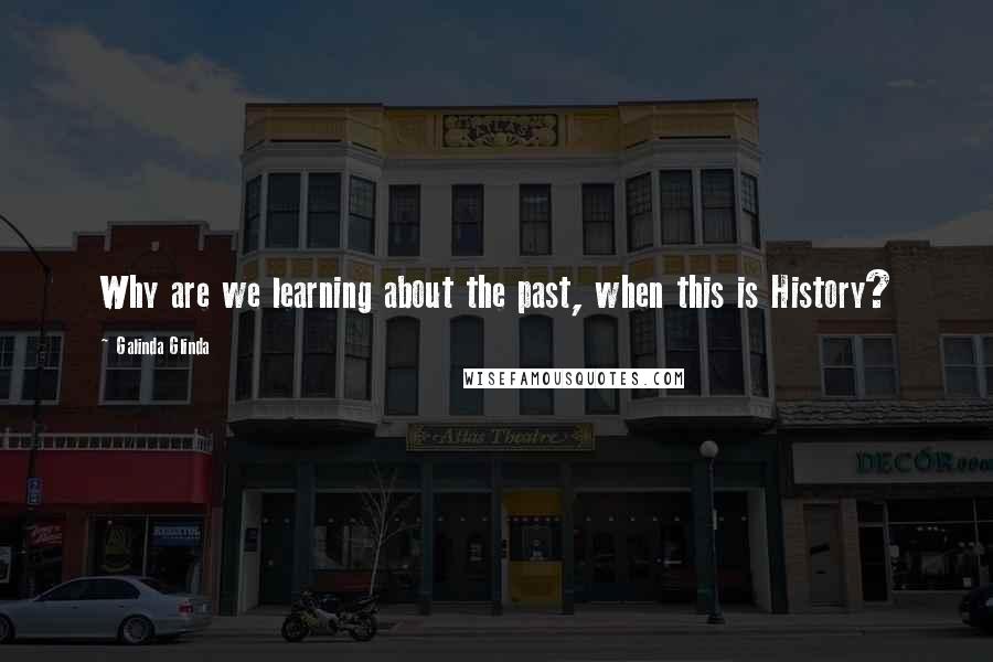 Galinda Glinda Quotes: Why are we learning about the past, when this is History?