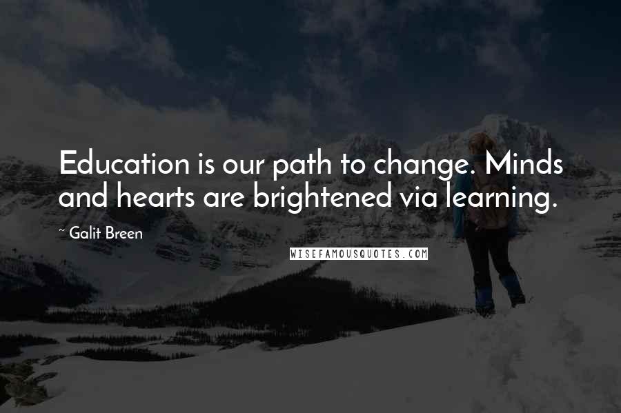 Galit Breen Quotes: Education is our path to change. Minds and hearts are brightened via learning.