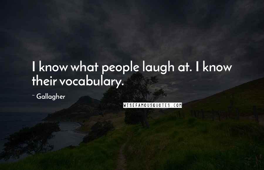 Gallagher Quotes: I know what people laugh at. I know their vocabulary.