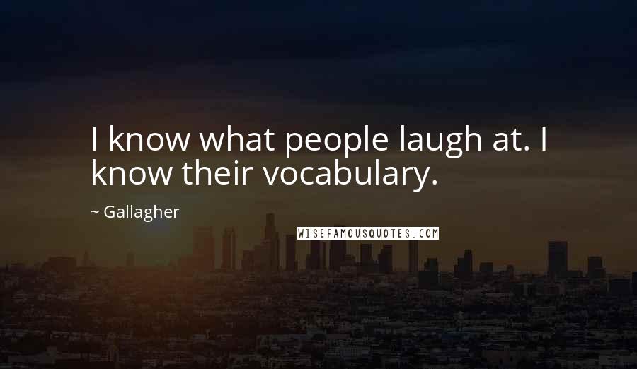 Gallagher Quotes: I know what people laugh at. I know their vocabulary.