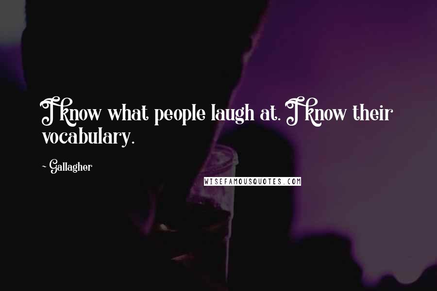 Gallagher Quotes: I know what people laugh at. I know their vocabulary.