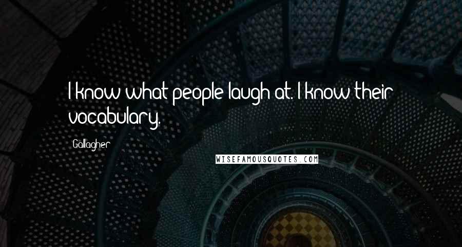 Gallagher Quotes: I know what people laugh at. I know their vocabulary.