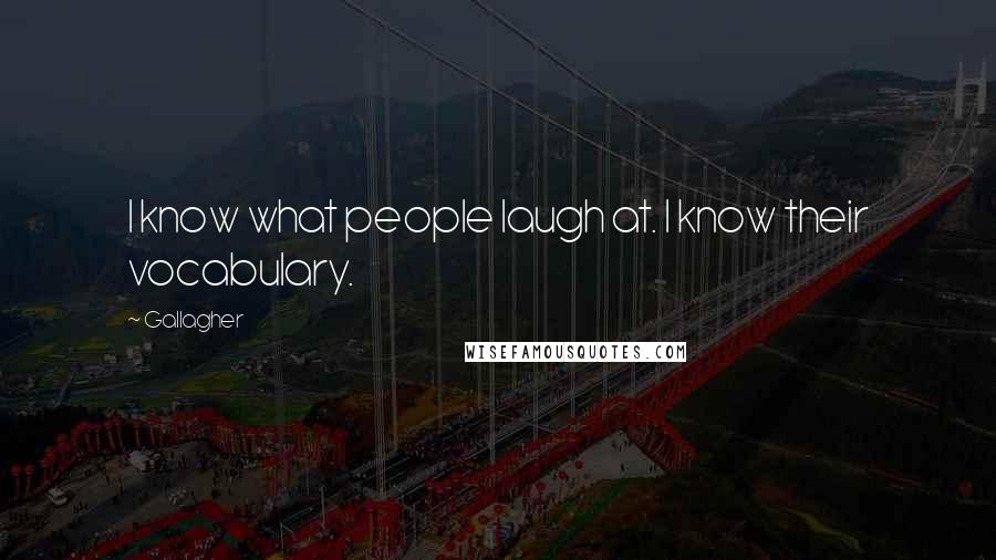 Gallagher Quotes: I know what people laugh at. I know their vocabulary.