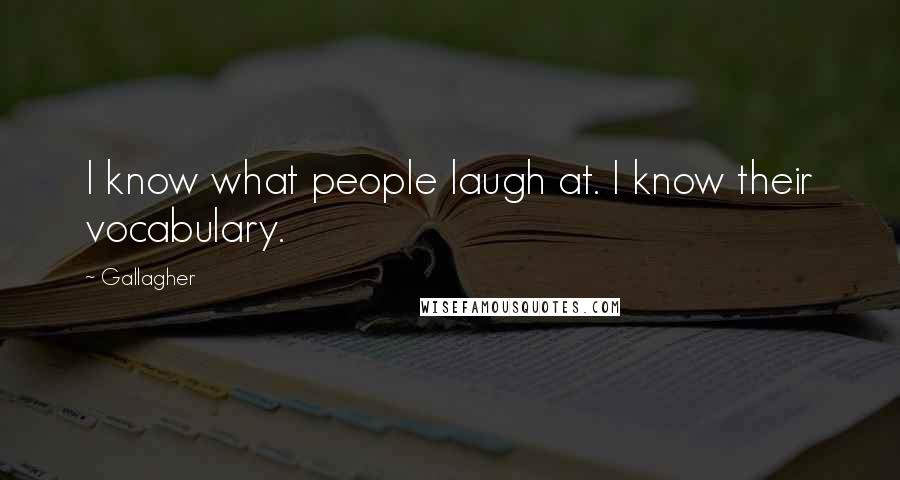 Gallagher Quotes: I know what people laugh at. I know their vocabulary.