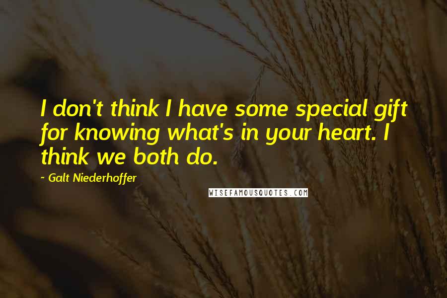 Galt Niederhoffer Quotes: I don't think I have some special gift for knowing what's in your heart. I think we both do.