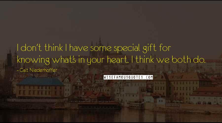 Galt Niederhoffer Quotes: I don't think I have some special gift for knowing what's in your heart. I think we both do.