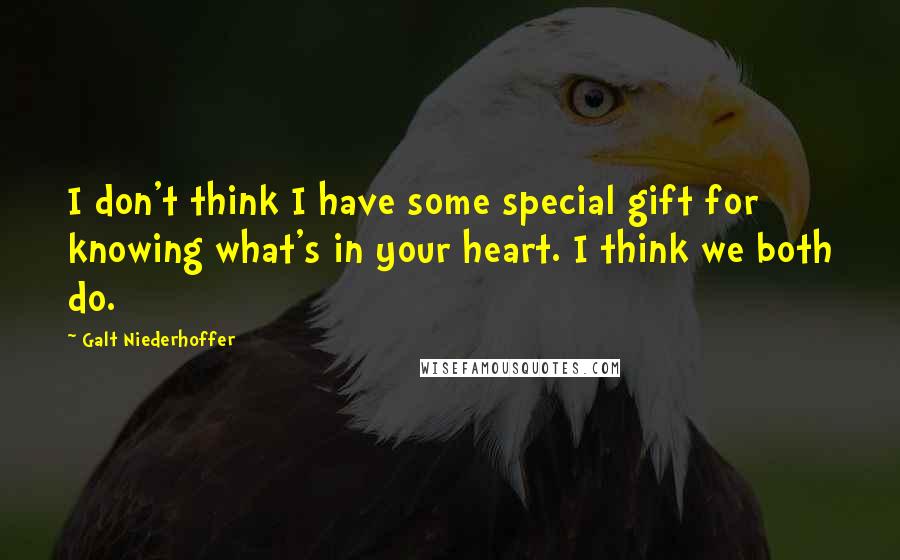 Galt Niederhoffer Quotes: I don't think I have some special gift for knowing what's in your heart. I think we both do.