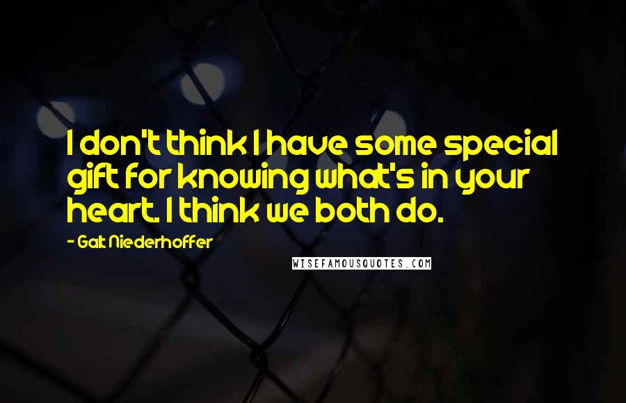 Galt Niederhoffer Quotes: I don't think I have some special gift for knowing what's in your heart. I think we both do.