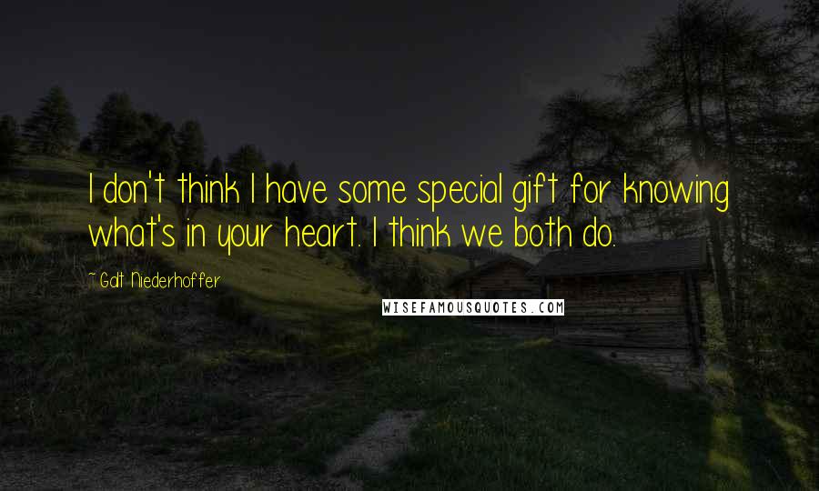 Galt Niederhoffer Quotes: I don't think I have some special gift for knowing what's in your heart. I think we both do.