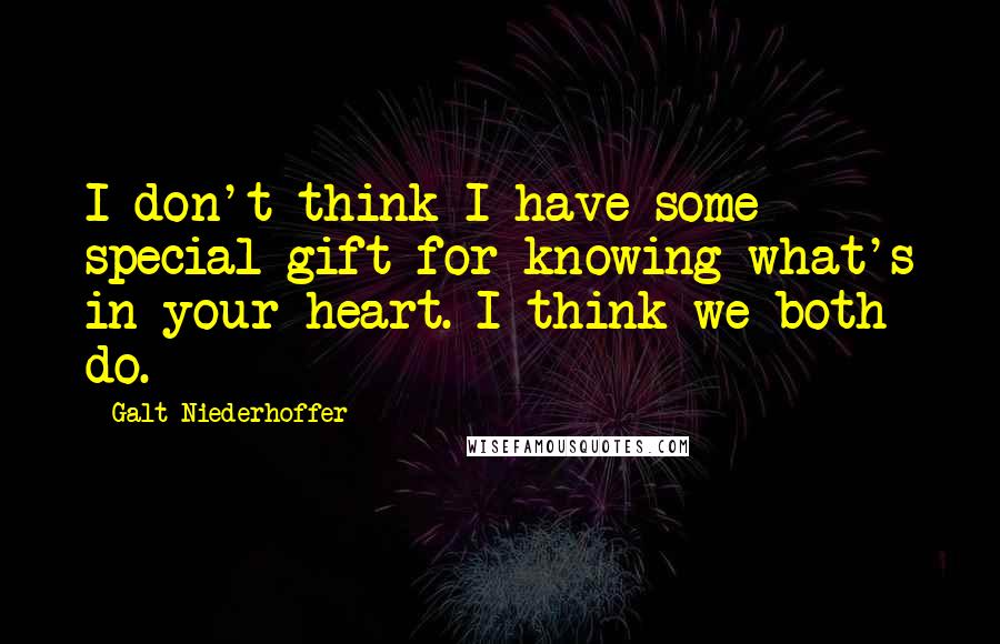 Galt Niederhoffer Quotes: I don't think I have some special gift for knowing what's in your heart. I think we both do.