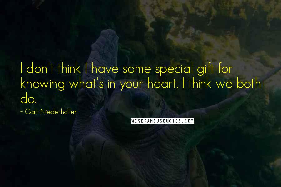 Galt Niederhoffer Quotes: I don't think I have some special gift for knowing what's in your heart. I think we both do.