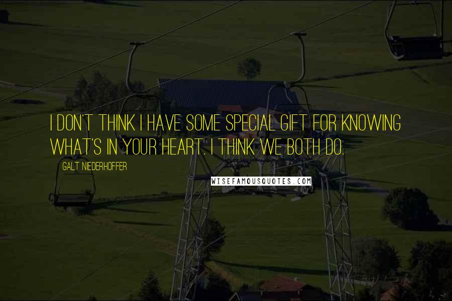 Galt Niederhoffer Quotes: I don't think I have some special gift for knowing what's in your heart. I think we both do.