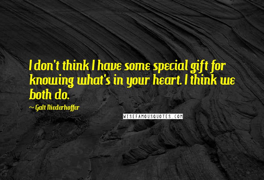 Galt Niederhoffer Quotes: I don't think I have some special gift for knowing what's in your heart. I think we both do.