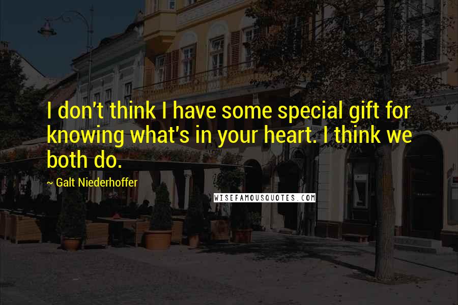 Galt Niederhoffer Quotes: I don't think I have some special gift for knowing what's in your heart. I think we both do.