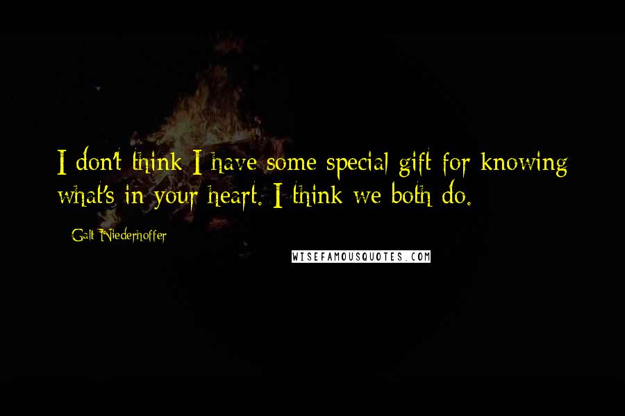 Galt Niederhoffer Quotes: I don't think I have some special gift for knowing what's in your heart. I think we both do.