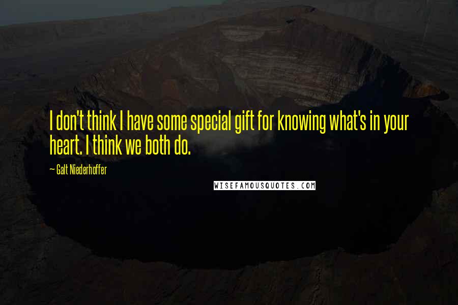 Galt Niederhoffer Quotes: I don't think I have some special gift for knowing what's in your heart. I think we both do.