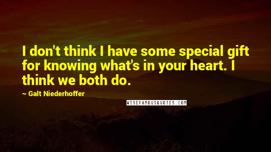 Galt Niederhoffer Quotes: I don't think I have some special gift for knowing what's in your heart. I think we both do.