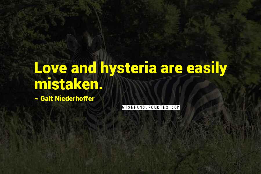 Galt Niederhoffer Quotes: Love and hysteria are easily mistaken.