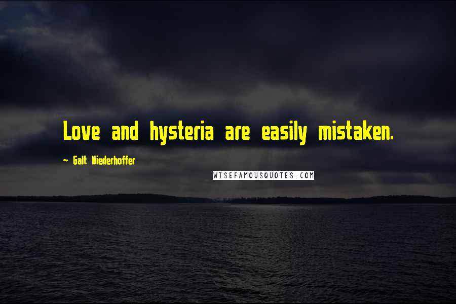 Galt Niederhoffer Quotes: Love and hysteria are easily mistaken.