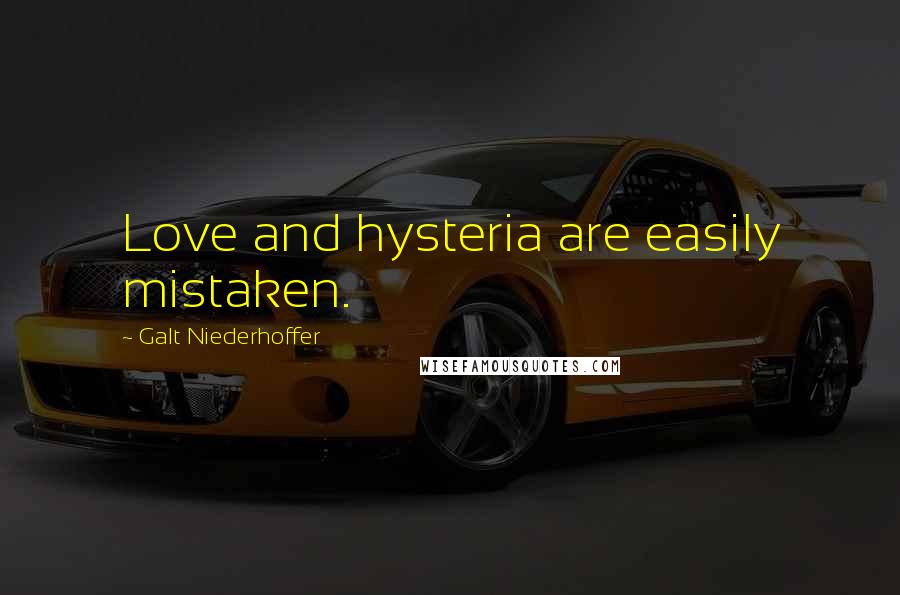 Galt Niederhoffer Quotes: Love and hysteria are easily mistaken.