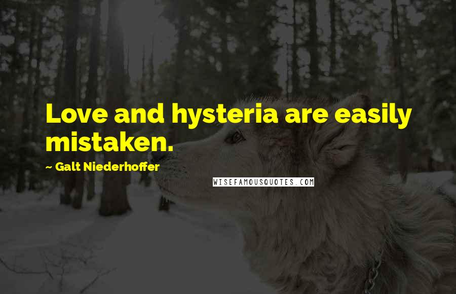 Galt Niederhoffer Quotes: Love and hysteria are easily mistaken.