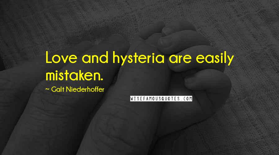 Galt Niederhoffer Quotes: Love and hysteria are easily mistaken.