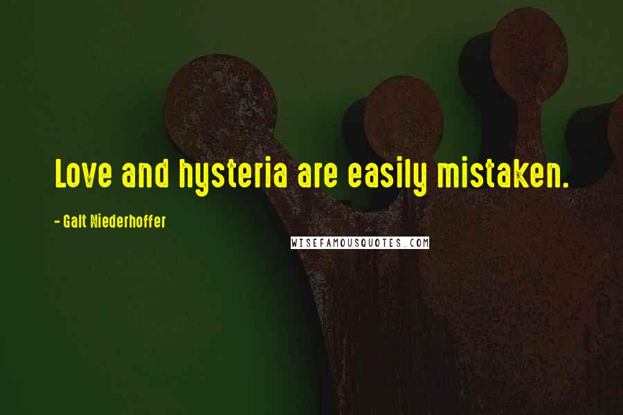 Galt Niederhoffer Quotes: Love and hysteria are easily mistaken.